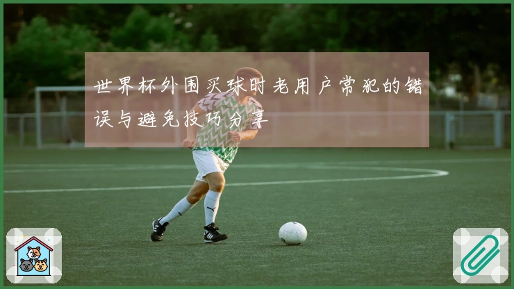 世界杯外围买球时老用户常犯的错误与避免技巧分享